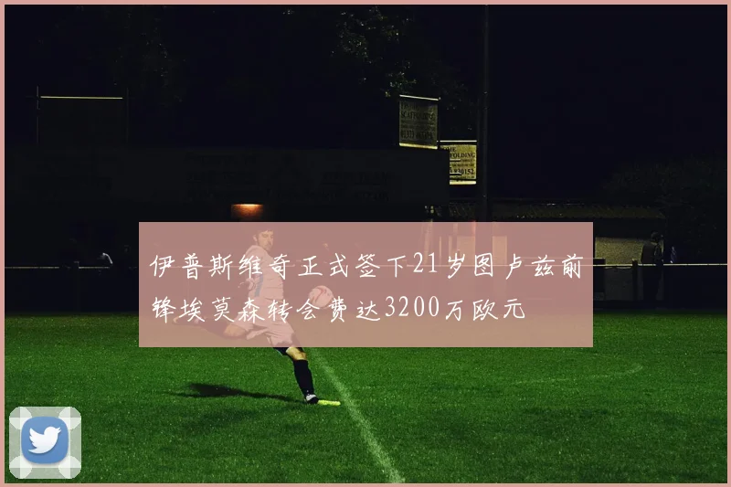 伊普斯维奇正式签下21岁图卢兹前锋埃莫森转会费达3200万欧元