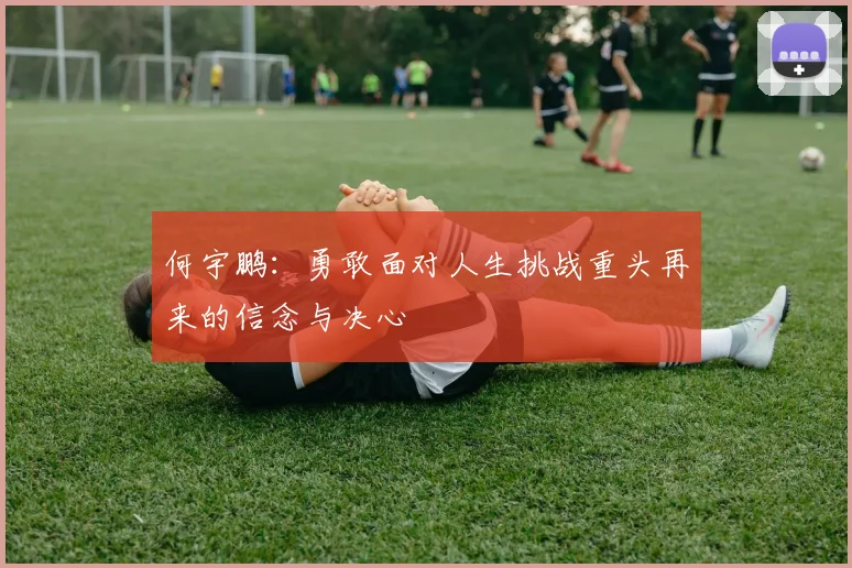 何宇鹏：勇敢面对人生挑战重头再来的信念与决心