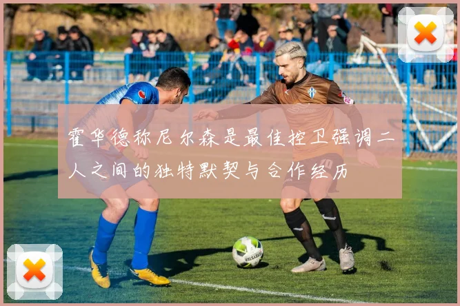 霍华德称尼尔森是最佳控卫强调二人之间的独特默契与合作经历