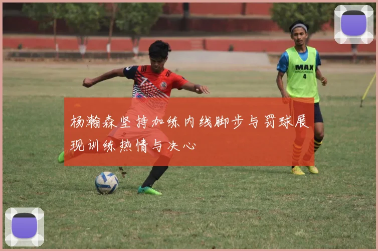 杨瀚森坚持加练内线脚步与罚球展现训练热情与决心